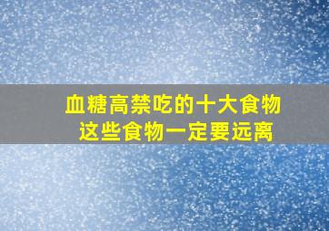 血糖高禁吃的十大食物 这些食物一定要远离